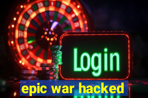 epic war hacked